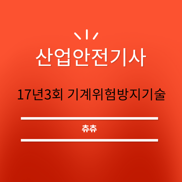 산업안전기사 필기 17년3회 기계위험방지기술 산업안전기사 필기 17년3회 기계위험방지기술