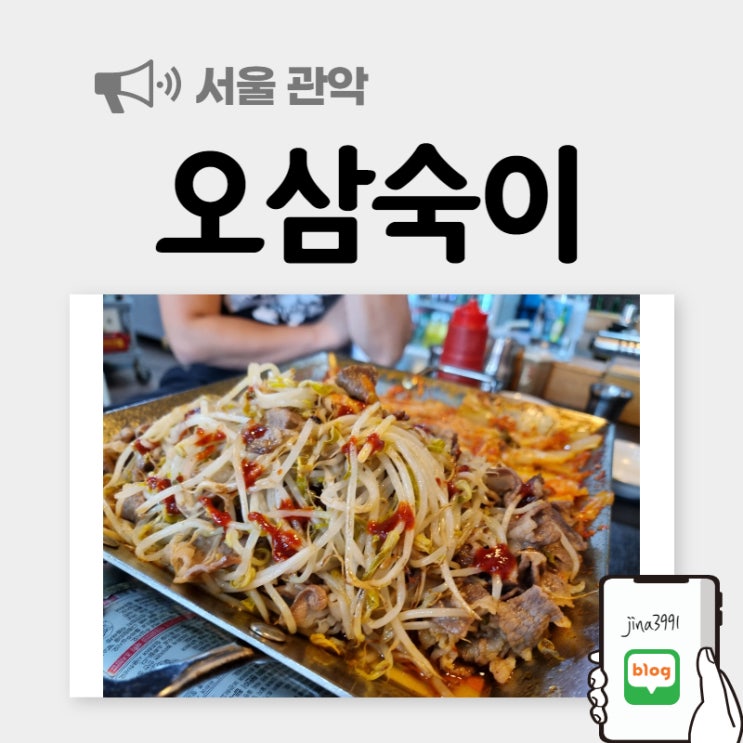  [대학동 맛집] 신림 서울대, 고시촌, 녹두거리에서 가까운 곳!! 가성비 굿!! 오삼숙이