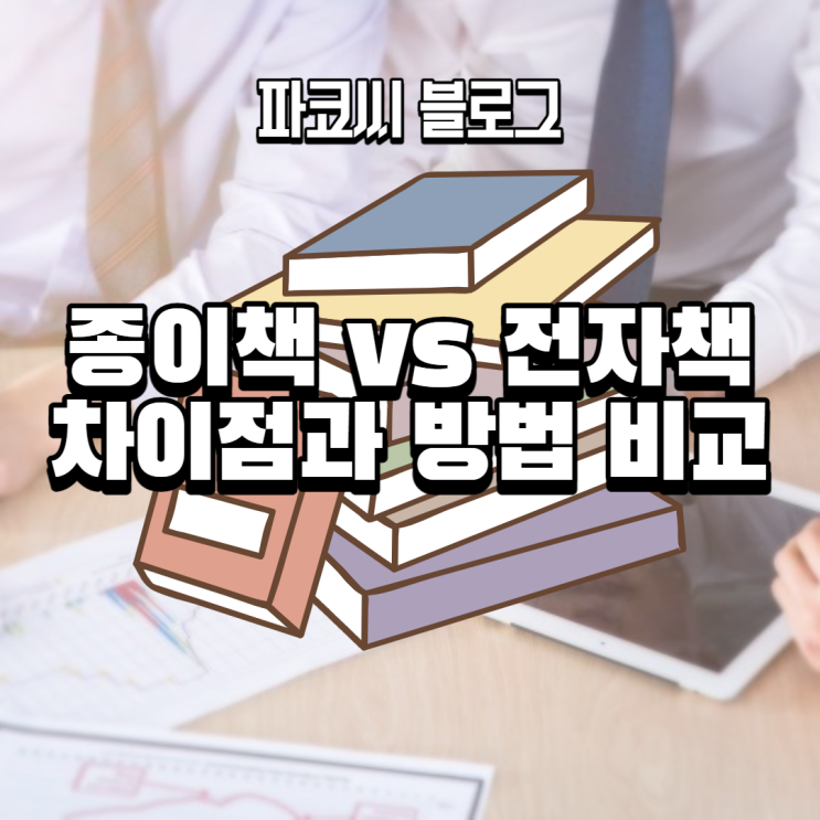 전자책 vs 종이책 출간 어떤 게 좋을까? 전자책 vs 종이책 출간 어떤 게 좋을까?