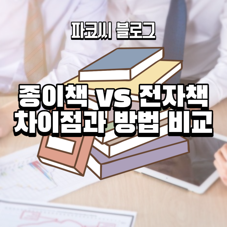 전자책 vs 종이책 출간 어떤 게 좋을까?