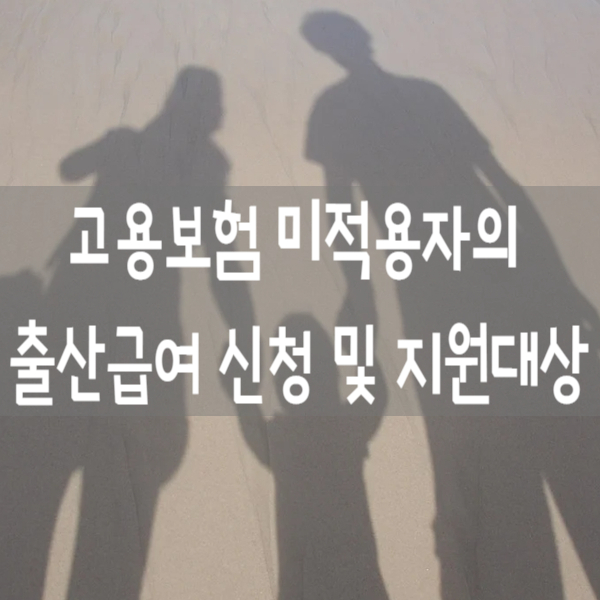  고용보험 미적용자의 출산급여(프리랜서, 특수형태근로자) 신청 및 지원대상