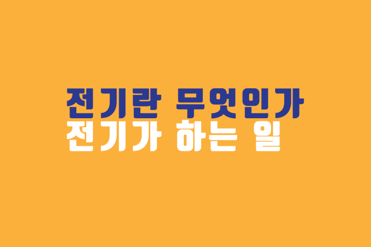 전기란 무엇인가 : 전기는 도대체 무슨 일을 하고 다니는 걸까...