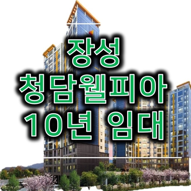 장성 청담웰피아2차 장기민간임대아파트 (10년전세) 소식 장성 청담웰피아2차 장기민간임대아파트 (10년전세) 소식