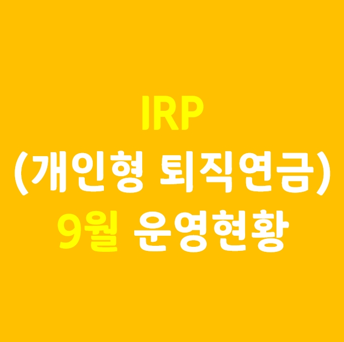  9월 IRP(개인형퇴직연금) 운영 현황_배당 재투자로 복리효과를 누리자!