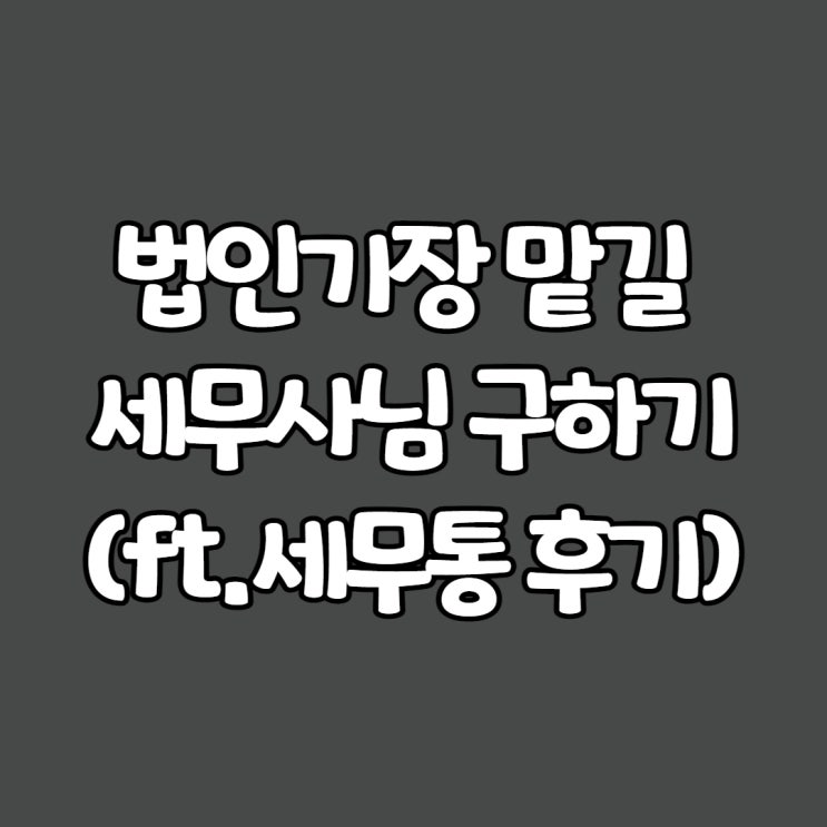  법인기장 맡길 세무사님 구하기(ft.세무통 후기)