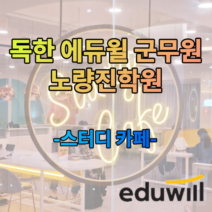  [노량진군무원학원] 노량진 감성카페 독한 에듀윌 군무원학원의 '스터디 카페' 를 소개합니다.
