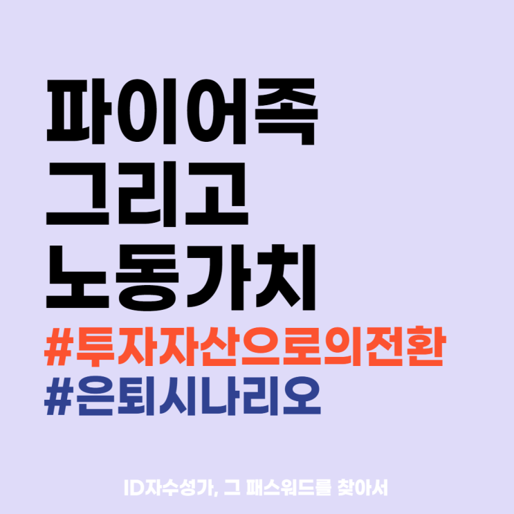  파이어족의 노동가치와 투자자산에 대해 (ft. 은퇴시나리오)
