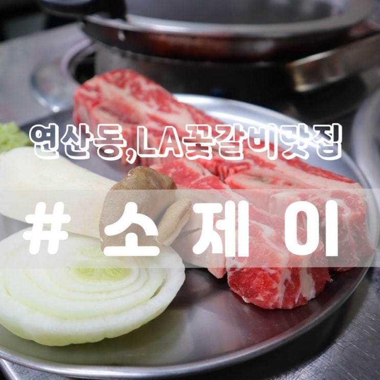  [연산동고기집/연산맛집] 소제이 연산점/ 스테이크처럼 나오는 LA꽃갈비 !!
