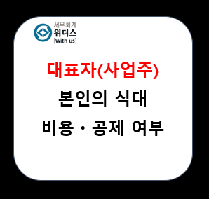  [ 사업주(대표자) 본인의 식대 ] 비용·공제 여부 쉽게 설명