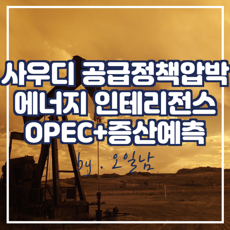  사우디, OPEC+에 대한 공급정책 압박 및 에너지 인텔리전스의 증산 예측