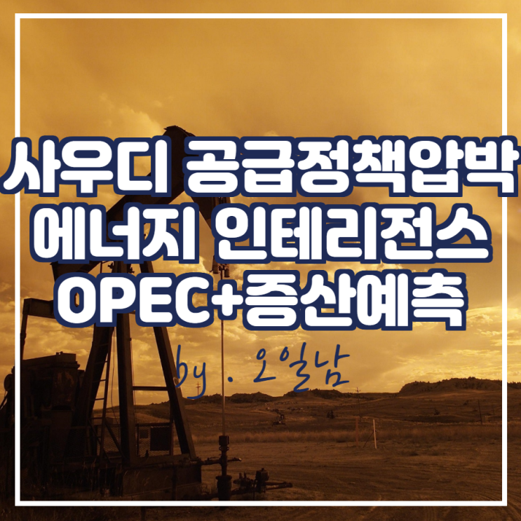 사우디, OPEC+에 대한 공급정책 압박 및 에너지 인텔리전스의 증산 예측