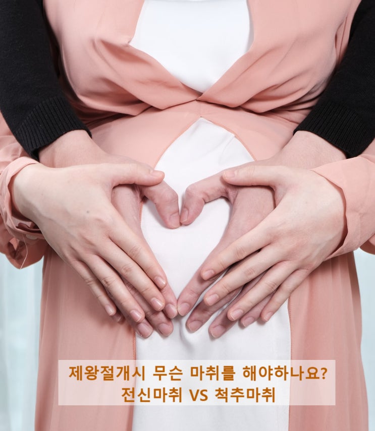  제왕절개 시 척추마취와 전신마취 중 무엇이 좋은가요? - 척추마취, 전신마취의 장단점에 대하여