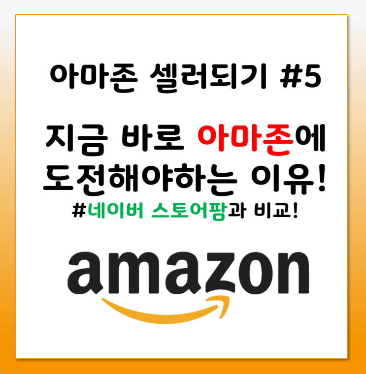 [아마존 셀러되기#5] 아마존 셀러에 도전해야 하는 이유! (vs 네이버 스마트 스토어와 비교)
