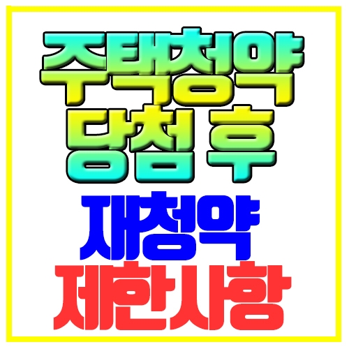  주택청약 당첨 후 재청약 제한사항 확인하기