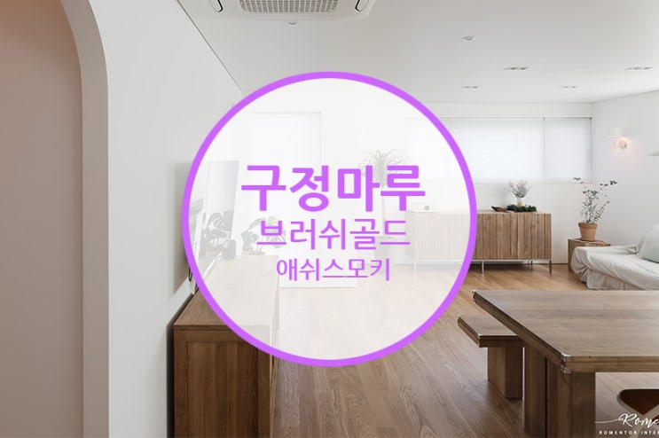  [마루시공 후기] 구정마루 브러쉬골드 애쉬스모키 / 화이트우드 인테리어의 정석!! 북유럽 감성이 느껴지는 인테리어