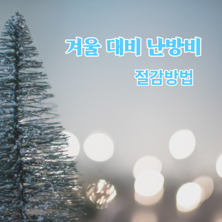 겨울준비 난방비 절감 가스비 아끼면서 따뜻하게!! 겨울준비 난방비 절감 가스비 아끼면서 따뜻하게!!