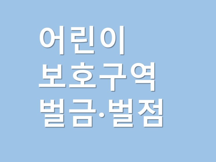  어린이 보호구역 벌금 벌점 (신호위반 속도위반 주차 정차 시간)