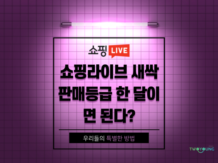  쇼핑라이브 새싹 판매등급 한 달이면 된다?