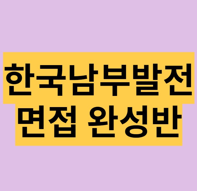 한국남부발전 면접에 합격하고 싶다면 글 무조건 필독하세요 한국남부발전 면접에 합격하고 싶다면 글 무조건 필독하세요