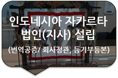 인도네시아 자카르타 법인(지사) 설립을 위한 '회사정관' 및 '법인등기부등본' 번역공증 및 영사인증 대행