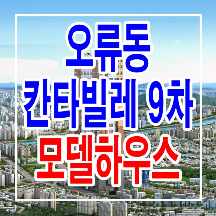 &lt;서울 구로 오피스텔&gt; 구로 오류동 칸타빌레 9차 오피스텔 모델하우스 분양가 평면도 위치 분양 홍보관