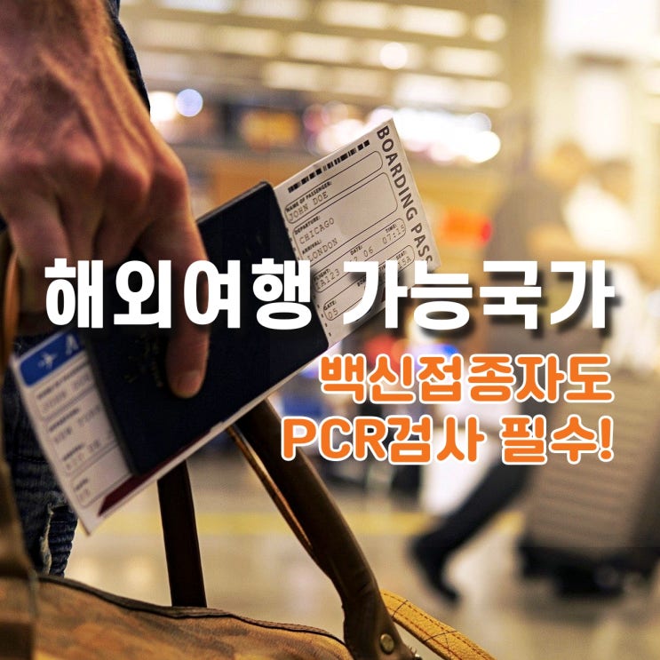  해외여행 가능국가 업뎃! 백신 접종자도 PCR검사 필수, 비용은?