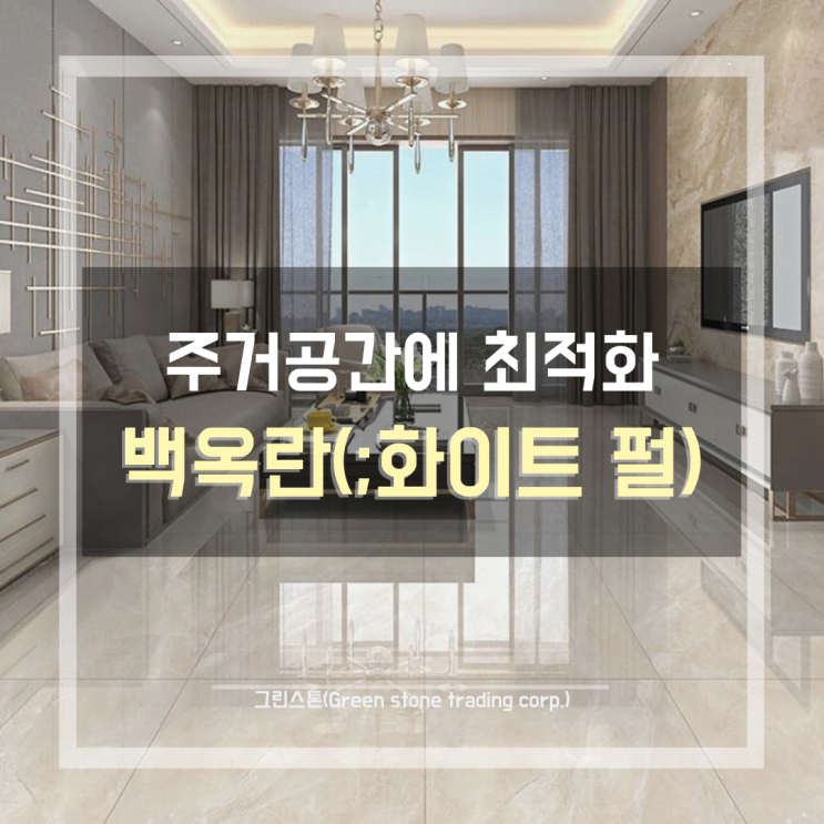  백옥란(;화이트펄), 주거 공간에 최적화된 천연 대리석, 밝은 아이보리/베이지 대리석