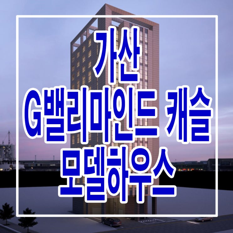  <서울 금천 오피스텔> 가산 G밸리마인드 3차 모델하우스 분양가 지밸리마인드캐슬 오피스텔 분양 홍보관