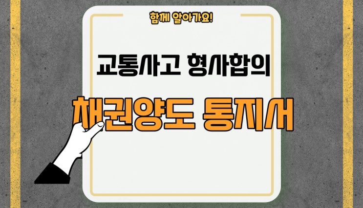  교통사고 형사합의, 채권양도 통지서 꼭 작성하세요