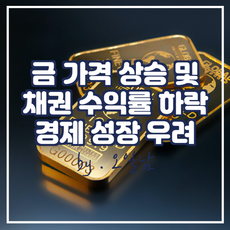 금 가격의 상승과 글로벌 채권 수익률의 하락은 경제 성장에 대한 우려를 시사함.