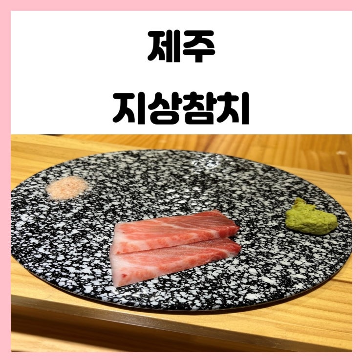 제주도 오마카세 지상참치 가성비 좋았던 곳