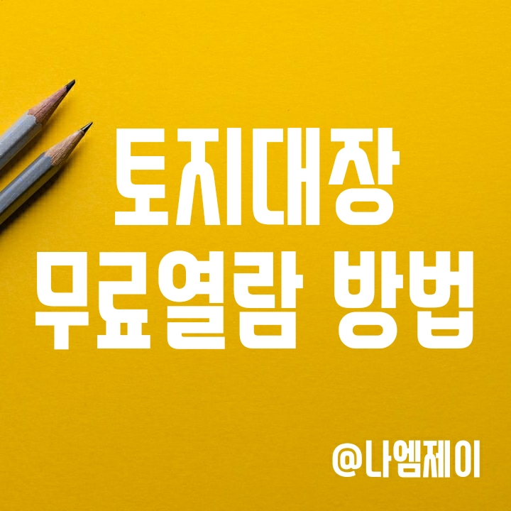 인터넷으로 토지대장 무료열람 및 발급받는 방법 인터넷으로 토지대장 무료열람 및 발급받는 방법