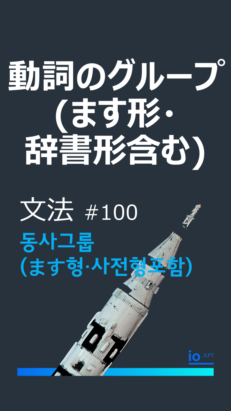  io JLPT N5 문법 #100, 動詞のグループ (ます形・ 辞書形含む)/ 동사그룹 (ます형・사전형포함)