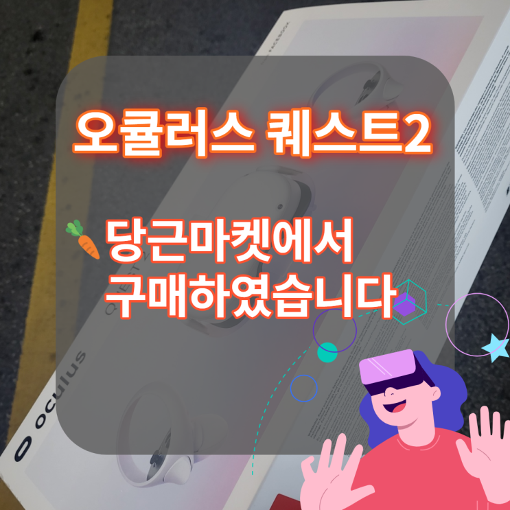  오큘러스퀘스트2개봉후기, 당근마켓에서 오큘러스 퀘스트2를 구매해보았습니다.