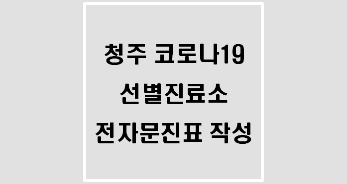  청주 코로나19 선별진료소 방문시 필수사항(전자문진표, 큐알코드)