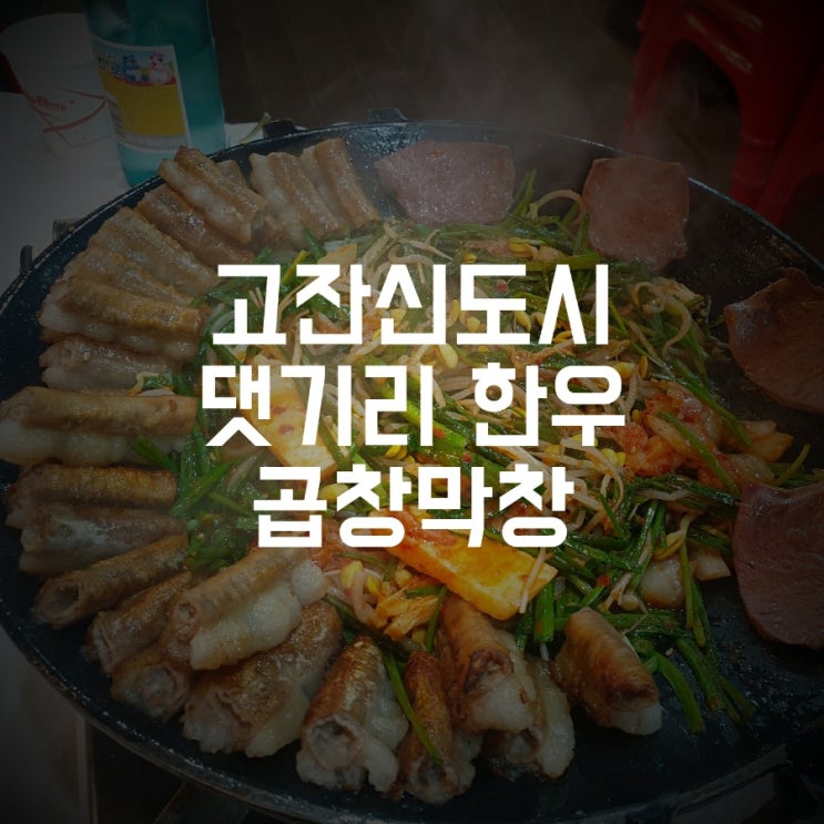  [안산 고잔신도시] 나만알고 싶은 "댓기리 한우 곱창막창"