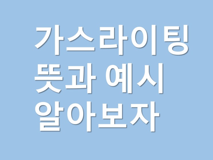  가스라이팅 뜻 어원 예시 (기계교 양씨 사건)