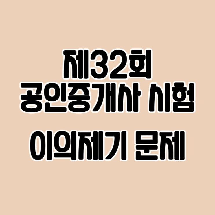  제 32회 공인중개사 시험 이의제기 [하안4동/소하동/소하2동/문래공인중개사학원]