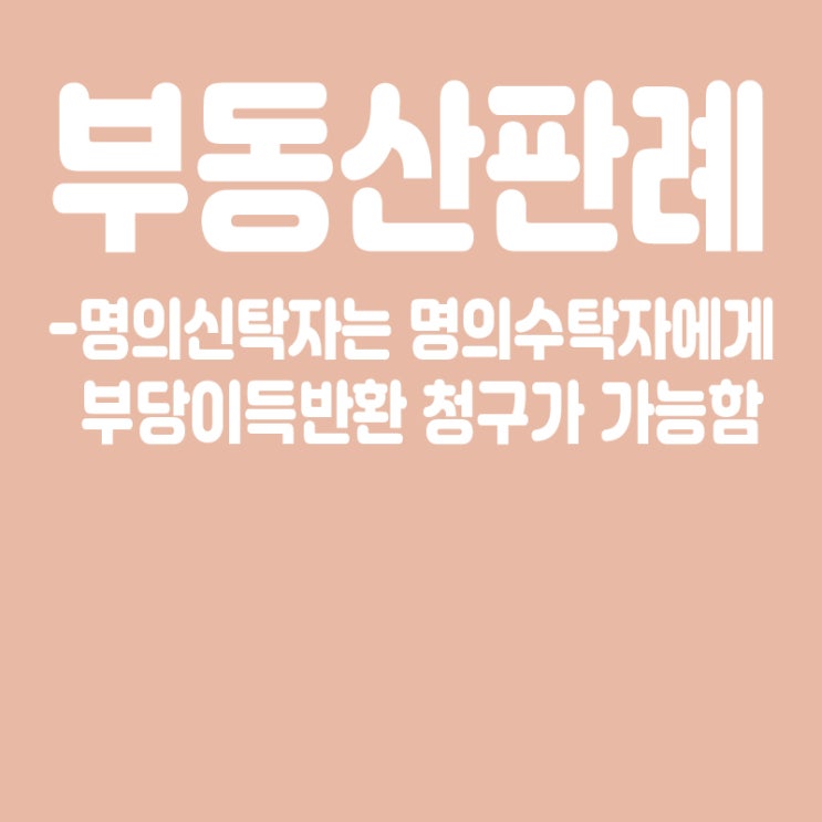  부동산판례 - 명의신탁 부동산에 수탁자가 근저당권 설정된 경우 신탁자는 '부당이득반환 청구 가능'