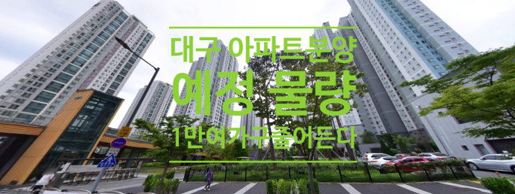  대구 아파트분양 브레이크 예정물량 1만여가구 줄어든다