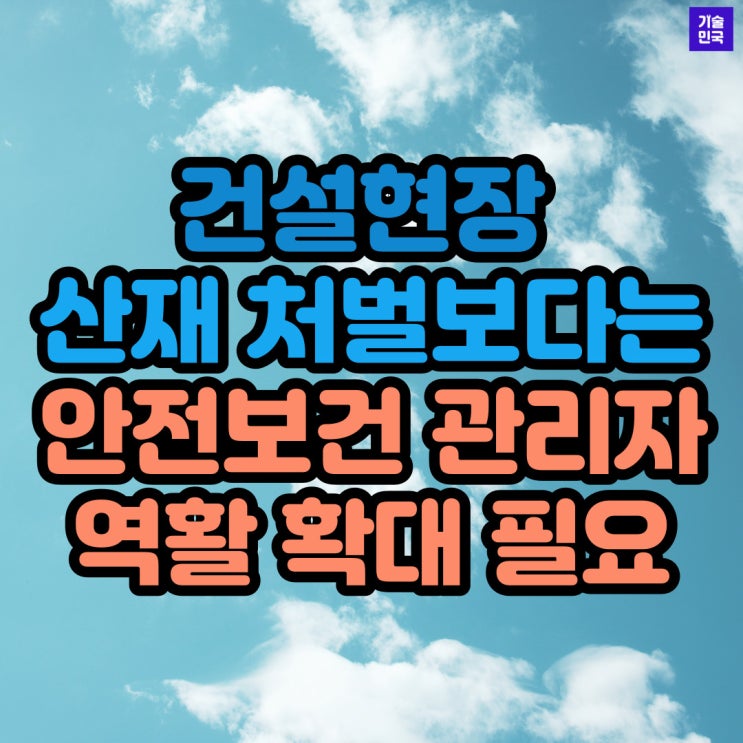  "건설현장 산재, 처벌보다는 안전보건 관리자 역활 확대 필요"
