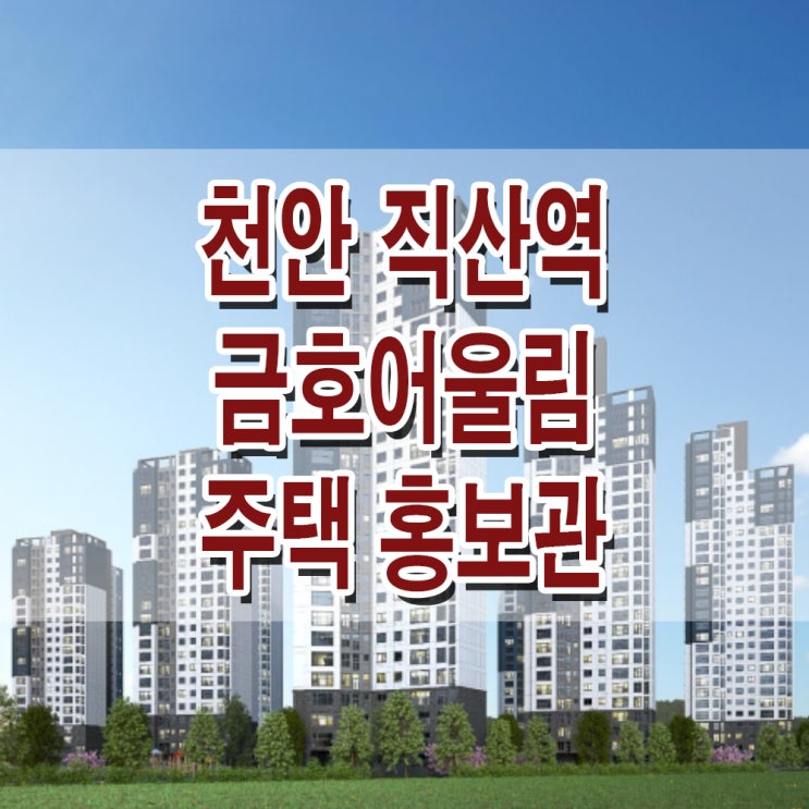  <충남 천안 지역주택조합> 천안 직산역 금호어울림 지역 주택 조합 아파트 공급가 가격 홍보관
