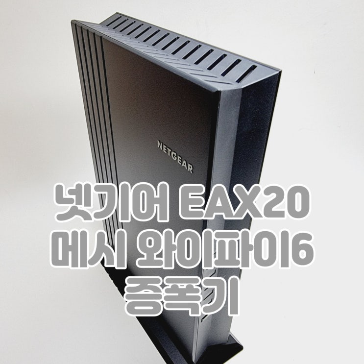  빠른 속도와 간단한 사용법의 무선 확장기, 넷기어 EAX20 메시 와이파이6 증폭기
