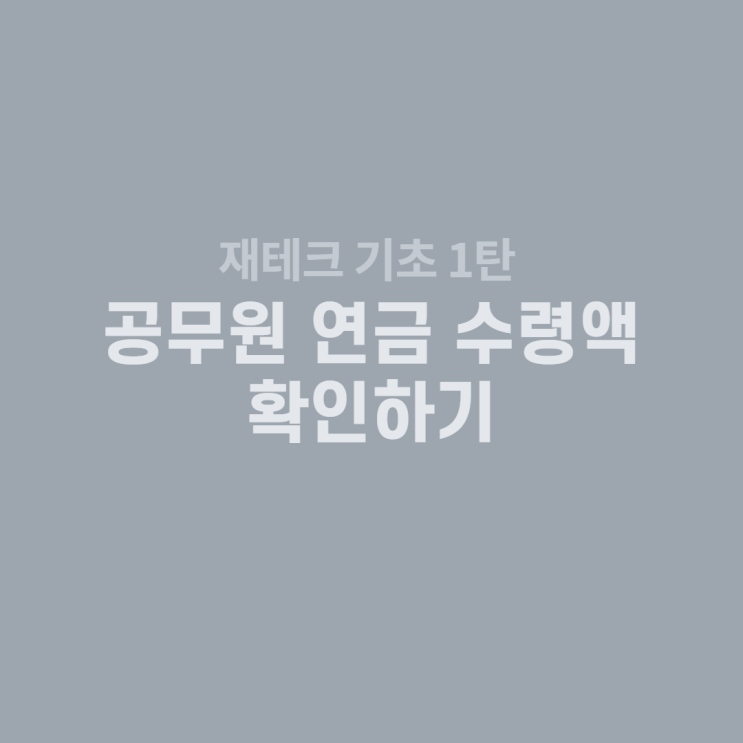 [재테크 기초 1탄] 공무원 연금 개정, 받을 수 있을까? 내 연금 수령액 확인하기
