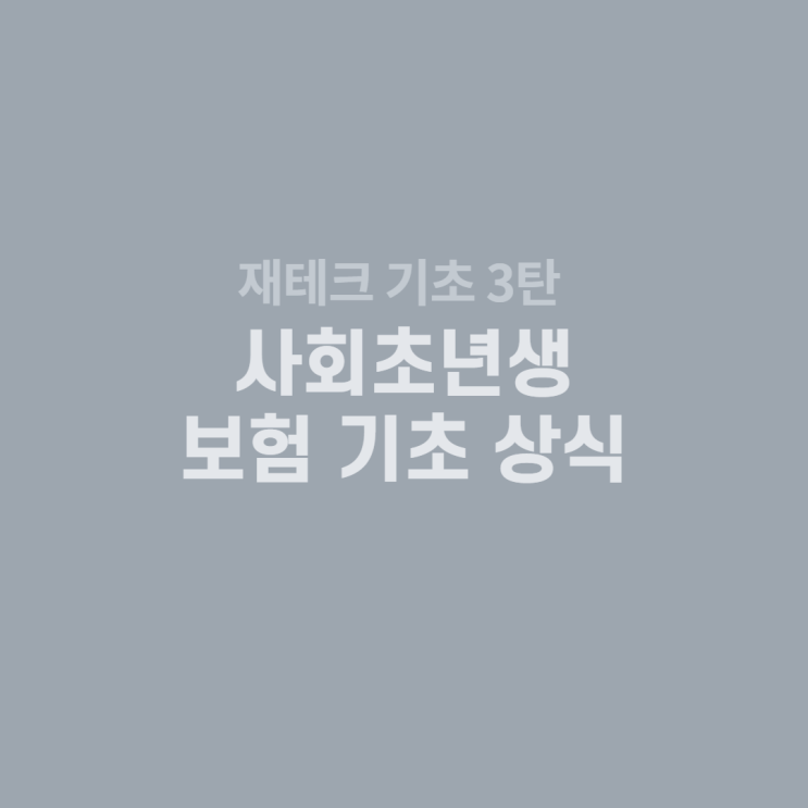  [재테크 기초 3탄] 사회초년생 보험 기초 상식, 보험 종류와 장단점
