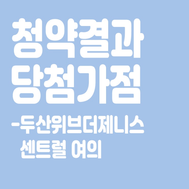  두산위브더제니스 센트럴 여의 아파트 청약 결과 발표, 당첨가점, 당첨컷