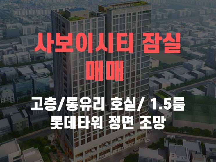 사보이시티 잠실 오피스텔 고층 롯데타워 정면뷰 1.5룸 복층 매매 정보입니다.