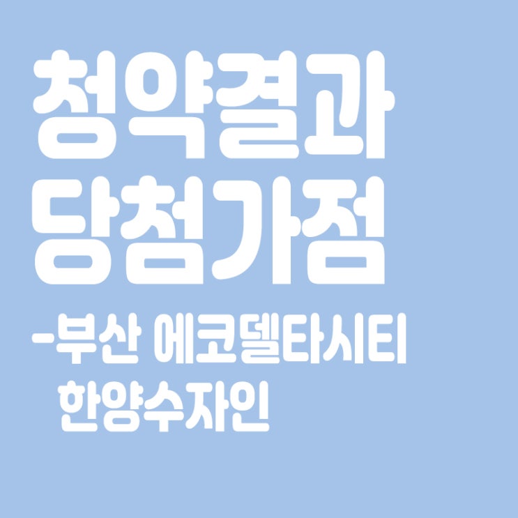  부산 에코델타시티 한양수자인 아파트 청약 결과 발표, 당첨가점, 당첨컷