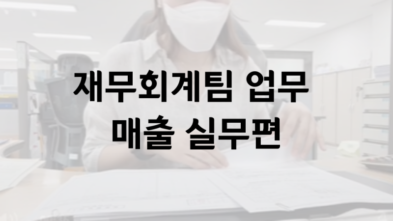 회계팀 매출회계 담당자가 수행하는 업무수출입회계