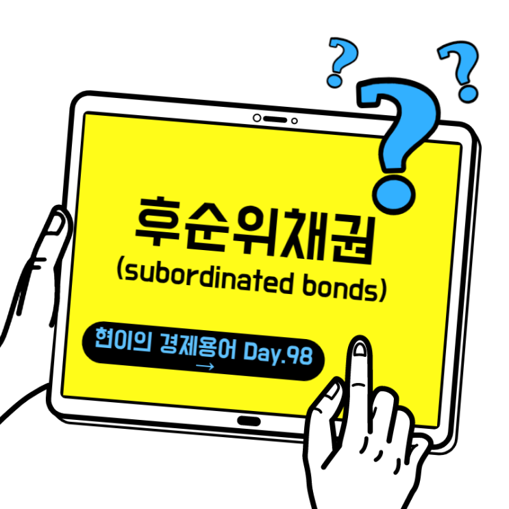  현이의 경제용어 Day.98] 후순위채권(Subordinated Bonds)